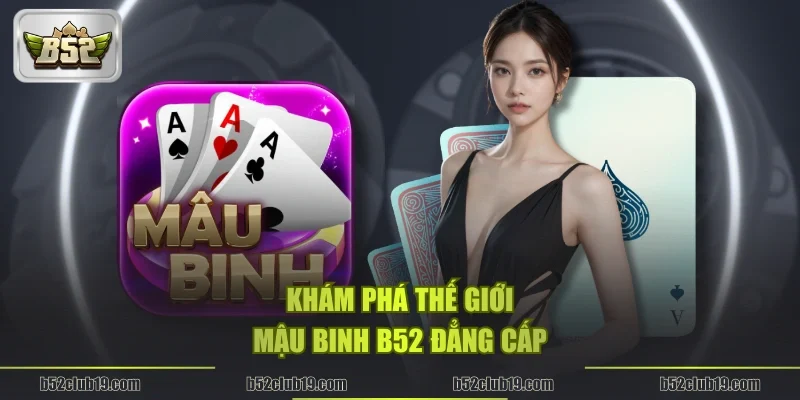 Khám phá thế giới Mậu binh B52 đẳng cấp