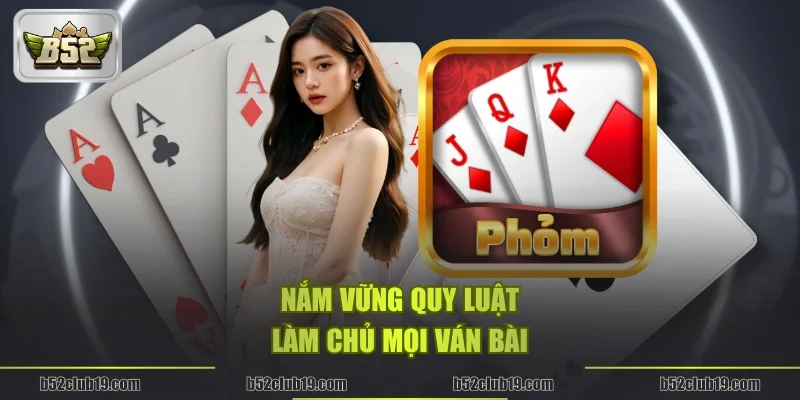 Nắm vững quy luật, làm chủ mọi ván bài