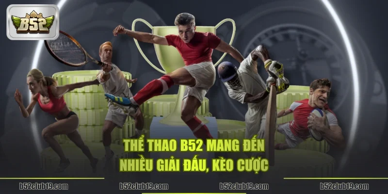 Thể thao B52 mang đến nhiều giải đấu, kèo cược
