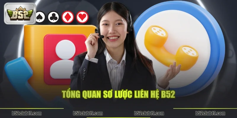 Tổng quan sơ lược liên hệ B52Club