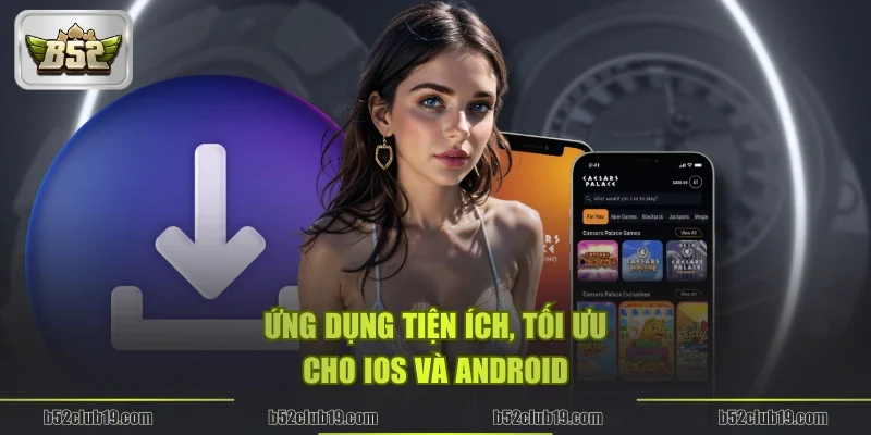 Ứng dụng B52Club tối ưu cho iOS và Android